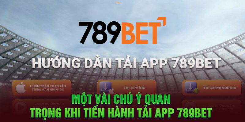 Một vài lưu ý khi tải app 789bet