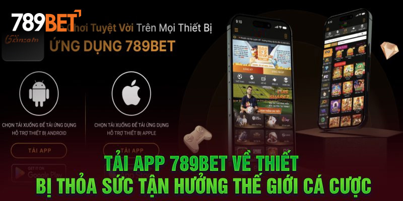 Tải app 789Bet về thiết bị thỏa sức tận hưởng thế giới cá cược