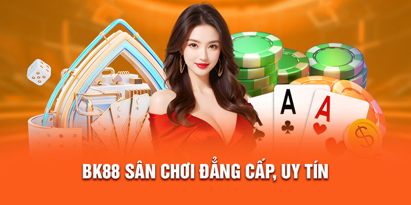 BK88 sân chơi đẳng cấp, uy tín