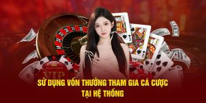 Sử dụng vốn thưởng tham gia cá cược tại hệ thống 